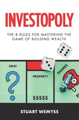 Stuart Wemyss - Investopoly: The 8 Golden Rules for Mastering the Game of Building Wealth, Häftad