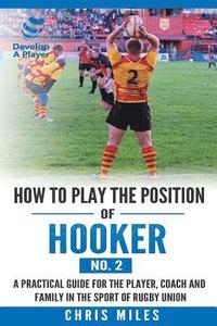 bokomslag How to play the position of Hooker (No.2): A practical guide for the player, coach and family in the sport of rugby union