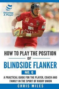 bokomslag How to Play the Position of Blindside Flanker (No.6): How to Play the Position of Blindside Flanker (No.6)