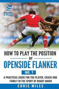 bokomslag How to Play the Position of Openside Flanker (No.7): A practical guide for the player, coach and family in the sport of rugby union