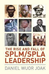 bokomslag The Rise and Fall of SPLM/SPLA Leadership