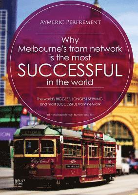 Aymeric I J Perfrement, Aymeric I. J. Perfrement - Why Melbourne's Tram Network is the most SUCCESSFUL in the world, Häftad