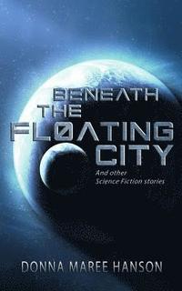 bokomslag Beneath the Floating City: And other Science Fiction stories