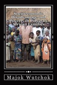bokomslag Socioeconomic Disadvantage and Poverty in Polygyny African Families: Polygyny creates disadvantage family!