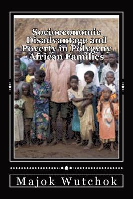 Socioeconomic Disadvantage and Poverty in Polygyny African Families: Polygyny creates disadvantage family! 1