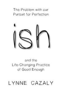 bokomslag ish: The Problem with our Pursuit for Perfection and the Life-Changing Practice of Good Enough