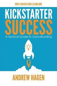 bokomslag Kickstarter Success: A Tactical Guide to Crowdfunding