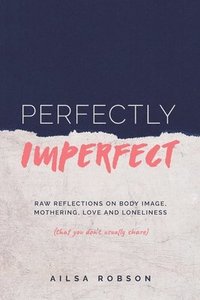 bokomslag Perfectly Imperfect: Raw reflections on body image, mothering, love and loneliness (that you don't usually share)