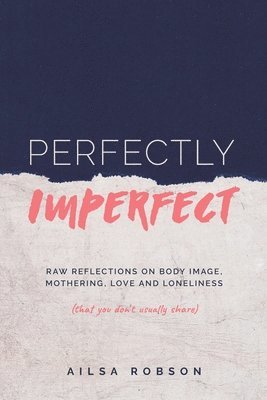 bokomslag Perfectly Imperfect: Raw reflections on body image, mothering, love and loneliness (that you don't usually share)