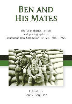 bokomslag Ben and his Mates: The War diaries, letters and photographs of Lieutenant Ben Champion 1st AIF, 1915-1920