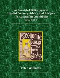 bokomslag An Annotated Bibliography of Invalid Cookery Advice and Recipes in Australian Cookbooks 1860-1950