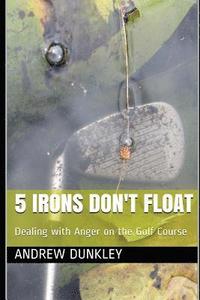 bokomslag 5 Irons Don't Float: Dealing with Anger on the Golf Course