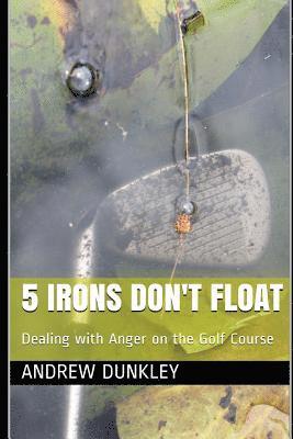 bokomslag 5 Irons Don't Float: Dealing with Anger on the Golf Course