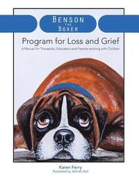 bokomslag Benson the Boxer Program for Loss and Grief: A Manual for Therapists, Educators and Parents working with Children