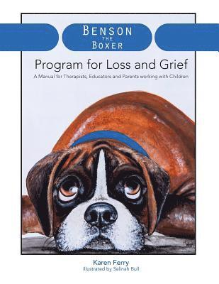 Benson the Boxer Program for Loss and Grief: A Manual for Therapists, Educators and Parents working with Children 1