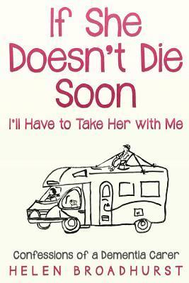 bokomslag If She Doesn't Die Soon I'll Have to Take Her With Me: Confessions of a Dementia Carer