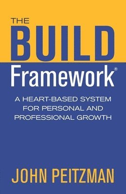 bokomslag The BUILD Framework: A Heart-Based System For Personal And Professional Growth