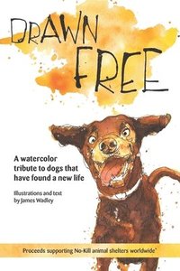 bokomslag Drawn Free: A watercolor tribute to dogs that have found a new life