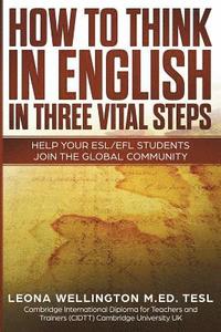 bokomslag How To Think In English In Three Vital Steps: Help Your ESL/EFL Students Join The Global Community