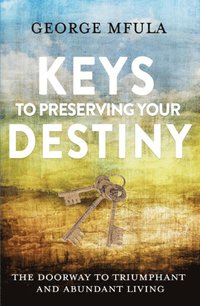 bokomslag Keys to Preserving Your Destiny: The Doorway to Triumphant And Abundant Living