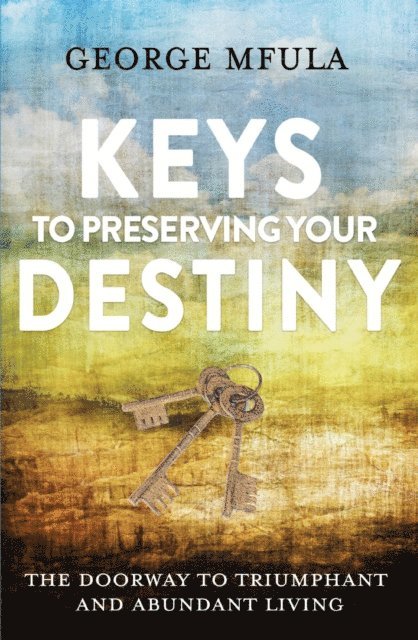 Keys to Preserving Your Destiny: The Doorway to Triumphant And Abundant Living 1