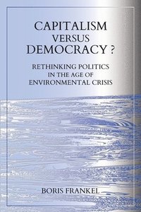 bokomslag Capitalism Versus Democracy? Rethinking Politics in the Age of Environmental Crisis