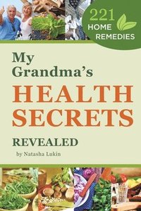 bokomslag My Grandma's Health Secrets Revealed: 221 Home Remedies