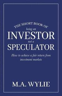 bokomslag The Short Book of Being an Investor not a Speculator