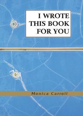 Monica Carroll - I Wrote This Book For You, Häftad