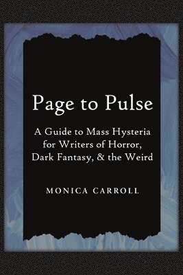 Monica Carroll - Page to Pulse. A Guide to Mass Hysteria for Writers of Horror, Dark Fantasy, & the Weird, Häftad