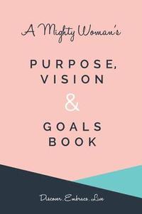 bokomslag A Mighty Woman's Purpose, Vision and Goals book