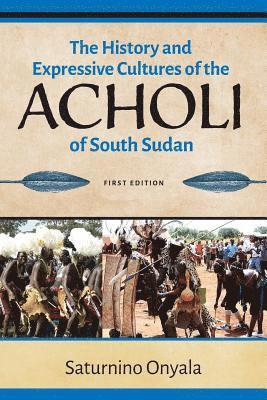 Saturnino Onyala - History and Expressive Cultures of the Acholi of South Sudan, Häftad