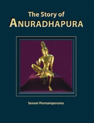 Senani Ponnamperuma - Story of Anuradhapura, Inbunden