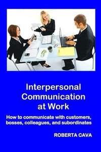 bokomslag Interpersonal Communication at Work: How to communicate with customers, bosses, colleagues and subordinates