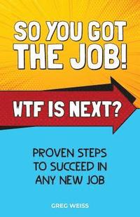 bokomslag So You Got The Job! WTF Is Next?