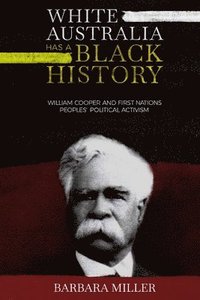 bokomslag White Australia Has A Black History: William Cooper And First Nations Peoples' Political Activism