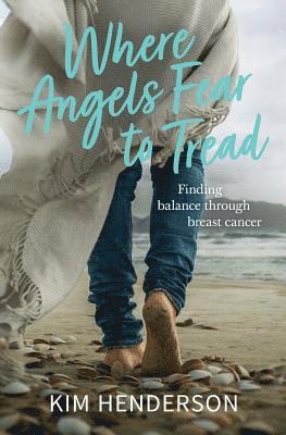 Where Angels Fear to Tread - Finding Balance Through Breast Cancer 1