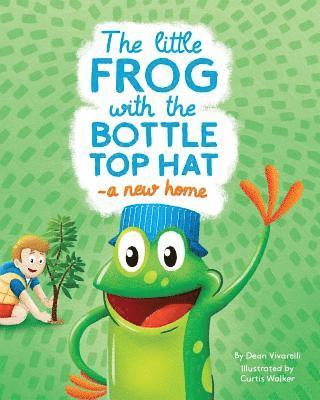 The Little Frog with the Bottle Top Hat: A New Home 1