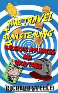 bokomslag Time Travel + Brain Stealing = Murderous Appliances and Good Times