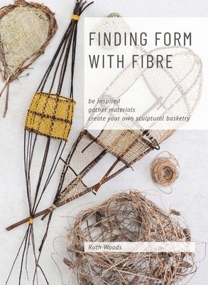 Find Form with Fibre, Be inspired, gather materials and create your own sculptural basketry 1