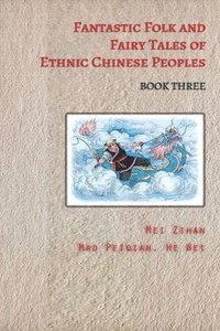 bokomslag Fantastic Folk and Fairy Tales of Ethnic Chinese Peoples - Book Three