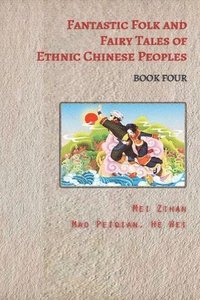 bokomslag Fantastic Folk and Fairy Tales of Ethnic Chinese Peoples - Book Four