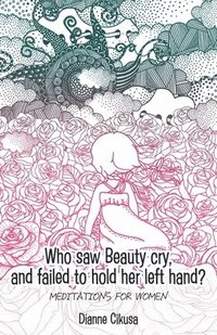 bokomslag Who saw Beauty cry, and failed to hold her left hand?: Meditations for women