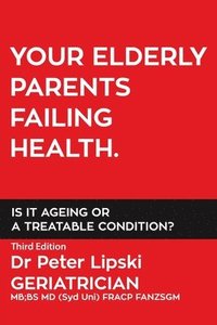 bokomslag Your Elderly Parents Failing Health. Is It Ageing or a Treatable Condition?