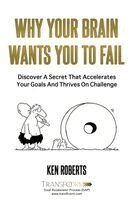 Ken Roberts - Why Your Brain Wants You To Fail: Discover A Secret That Accelerates Your Goals And Thrives On Challenge, Häftad