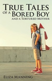 bokomslag True Tales of a Bored Boy And A Tortured Mother