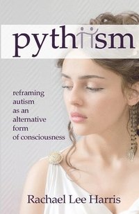 bokomslag Pythiism: Reframing Autism as an Alternative Form of Consciousness