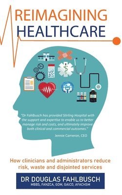 bokomslag Reimagining Healthcare: How Clinicians and Administrators Reduce Risk, Waste and Disjointed Services