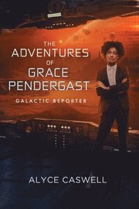 bokomslag The Adventures of Grace Pendergast, Galactic Reporter
