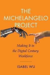 bokomslag The Michelangelo Project: Making it in the digital century workforce